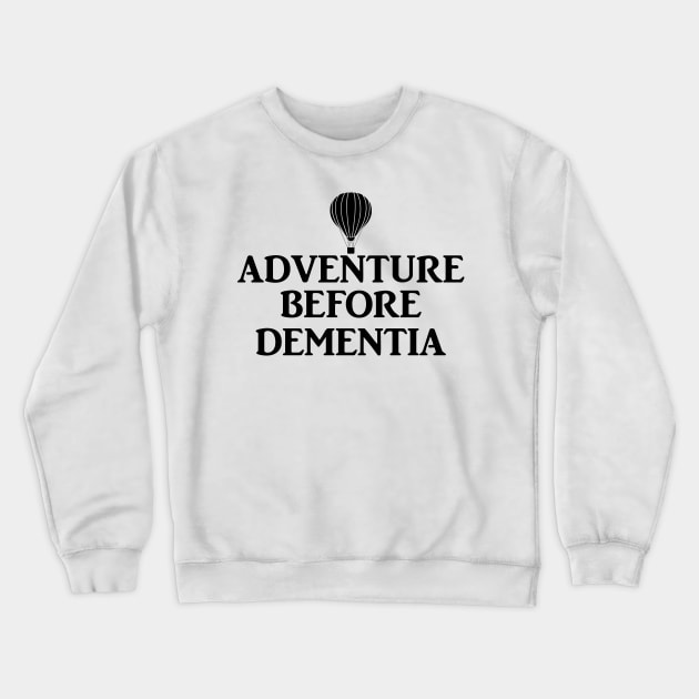 Adventure before dementia. Crewneck Sweatshirt by MadebyTigger